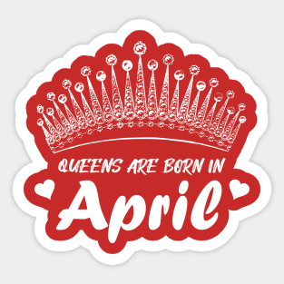 QUEENS ARE BORN IN APRIL Sticker